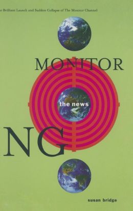 Monitoring the News: The Brilliant Launch and Sudden Collapse of the Monitor Channel