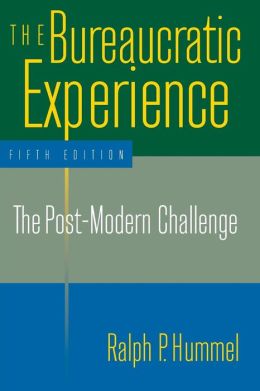 The Bureaucratic Experience: The Post-Modern Challenge Ralph P. Hummel