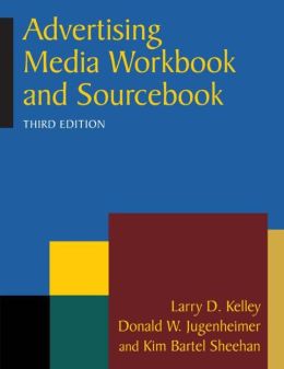 Advertising Media: Workbook and Sourcebook Larry D. Kelley and Donald W. Jugenheimer