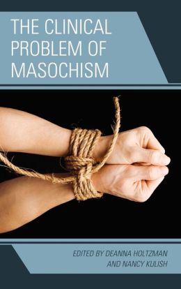 The Clinical Problem of Masochism Deanna Holtzman, Nancy Kulish, MD, PhD Marvin Margolis and Harold P., M.D. Blum