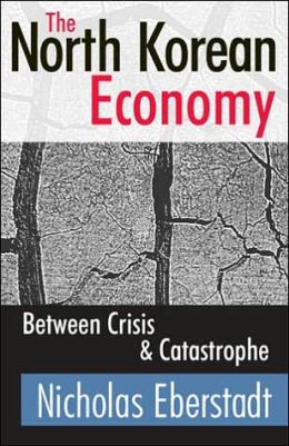 The North Korean Economy: Between Crisis and Catastrophe
