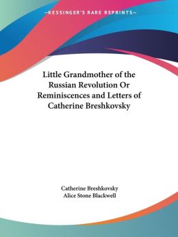 Little Grandmother of the Russian Revolution or Reminiscences and Letters of Catherine Breshkovsky