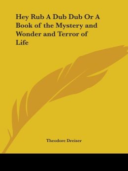Hey Rub a Dub Dub or a Book of the Mystery and Wonder and Terror of Life
