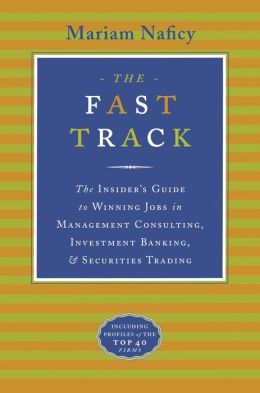 The Fast Track: The Insider's Guide to Winning Jobs in Management Consulting, Investment Banking,and Securities Trading
