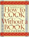 How to Cook without a Book: Recipes and Techniques Every Cook Should Know by Heart