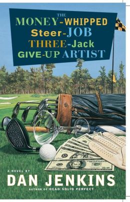 The Money-Whipped Steer-Job Three-Jack Give-up Artist: A Novel