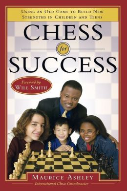 Chess for Success: Using an Old Game to Build New Strengths in Children and Teens Maurice Ashley
