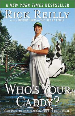 Who's Your Caddy?: Looping for the Great, Near Great, and Reprobates of Golf (Hardcover) Rick Reilly (Author)