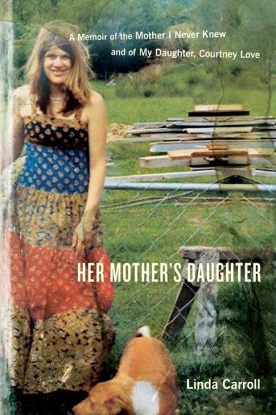 Ebooks free download deutsch pdf Her Mother's Daughter: A Memoir of the Mother I Never Knew and of My Daughter, Courtney Love (English literature) DJVU CHM 9780767917889 by Linda Carroll
