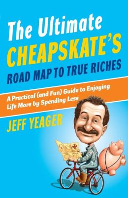 The Ultimate Cheapskate's Road Map to True Riches: A Practical (and Fun) Guide to Enjoying Life More Spending Less