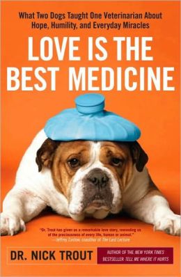 Love is the Best Medicine: What Two Dogs Taught One Veterinarian about Hope, Humility, and Everyday Miracles