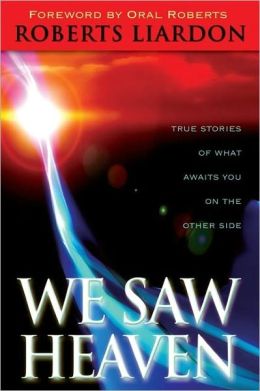 We Saw Heaven: True Stories of What Awaits Us on the Other Side Roberts Liardon