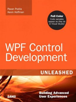 WPF Control Development Unleashed: Building Advanced User Experiences Pavan Podila and Kevin Scott Hoffman