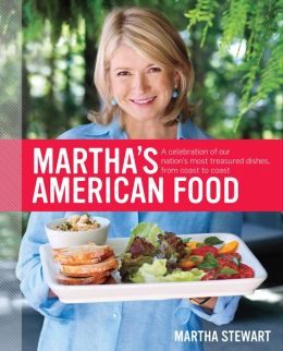 Martha's American Food: A Celebration of Our Nation's Most Treasured Dishes, from Coast to Coast Martha Stewart