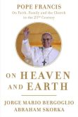 Book Cover Image. Title: On Heaven and Earth:  Pope Francis on Faith, Family, and the Church in the Twenty-First Century, Author: Jorge Mario Bergoglio
