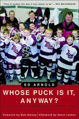 Whose Puck Is It, Anyway?: A Season with a Minor Novice Hockey Team Ed Arnold