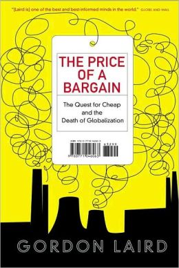 The Price of a Bargain: The Quest for Cheap and the Death of Globalization Gordon Laird