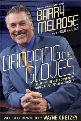 Dropping the Gloves: Inside the Fiercely Combative World of Professional Hockey Barry Melrose, Roger Vaughan and Wayne Gretzky