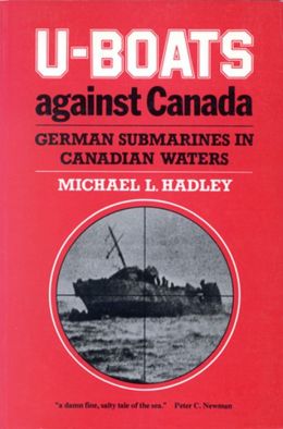 U-Boats Against Canada: German Submarines in Canadian Waters Michael L. Hadley