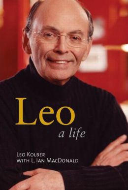Leo: A Life Leo Kolber and L. Ian MacDonald
