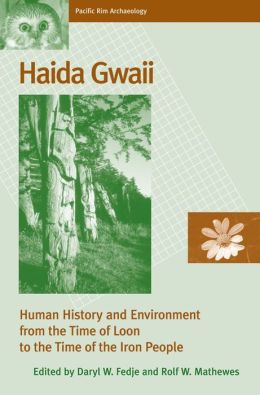 Haida Gwaii: Human History and Environment from the Time of Loon to the Time of the Iron People (Pacific Rim Archeaology) Daryl W. Fedje and Rolf W. Mathewes