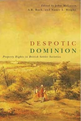 Despotic Dominion: Property Rights in British Settler Societies (Law and Society) John McLaren, A. R. Buck and Nancy E. Wright