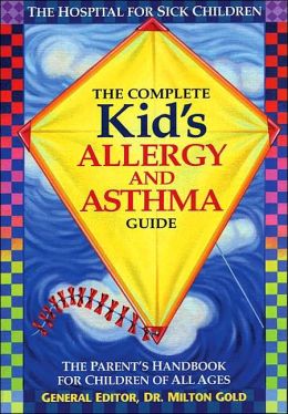 Complete Kid's Allergy and Asthma Guide: The Parent's Handbook For Children of All Ages