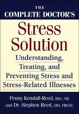 The Complete Doctor's Stress Solution: Understanding, Treating and Preventing Stress-Related Illnesses Penny Kendall-Reed and Stephen Reed