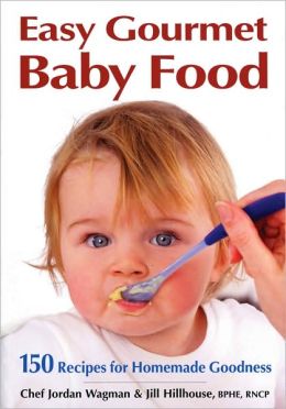 Easy Gourmet Baby Food: 150 Recipes for Homemade Goodness
