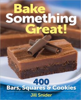 Bake Something Great!: 400 Bars, Squares and Cookies