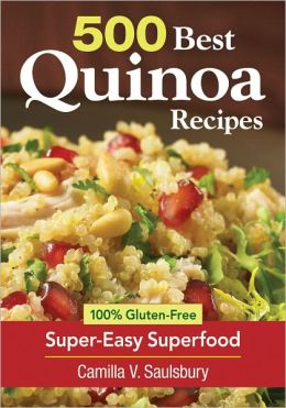 500 Best Quinoa Recipes: Using Nature's Superfood for Gluten-Free Breakfasts, Mains, Desserts and More