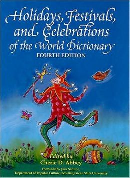 Holidays, Festivals and Celebrations of the World Dictionary: Detailing More Than 3,000 Observances from All 50 States and More Than 100 Nations, A Compendious ... Guide to Popular, Ethnic, Religious, Natio Cherie D. Abbey