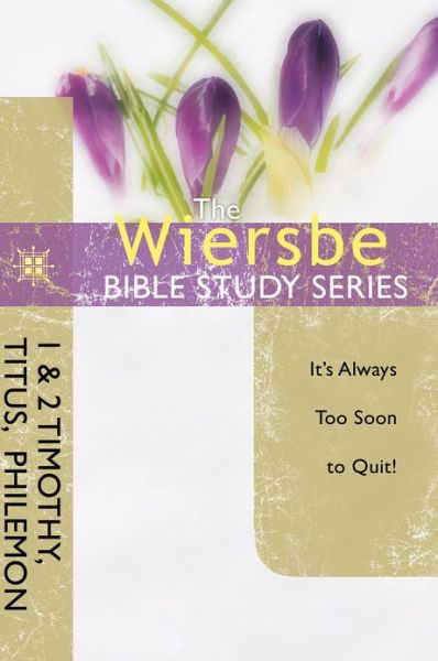 The Wiersbe Bible Study Series: 1 & 2 Timothy, Titus, Philemon: It's Always Too Soon to Quit