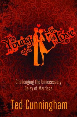 Young and in Love: Challenging the Unnecessary Delay of Marriage Ted Cunningham