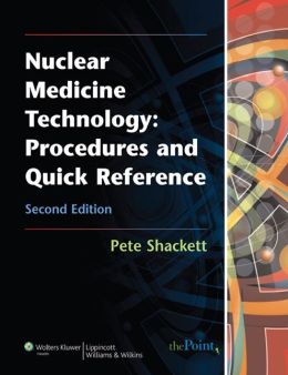 Nuclear Medicine Technology: Procedures and Quick Reference Pete Shackett