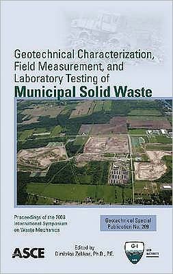 Geotechnical Characterization, Field Measurement, and Laboratory Testing of Municipal Solid Waste (Geotechnical Special Publication 209) Dimitrios Zekkos (editor), Zekkos and Dimitrios
