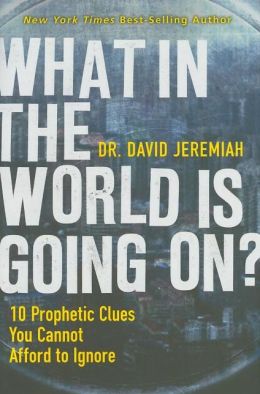 What in the World is Going On?: 10 Prophetic Clues You Cannot Afford to Ignore David Jeremiah