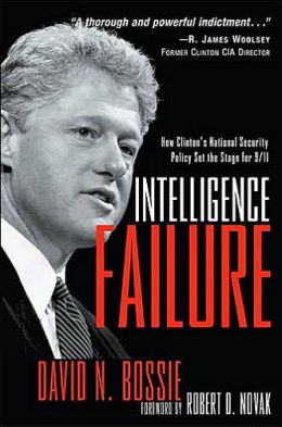 Intelligence Failure: How Clinton's National Security Policy Set the Stage for 9/11 David N. Bossie
