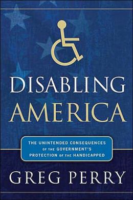 Disabling America: The Unintended Consequences of the Government's Protection of the Handicapped