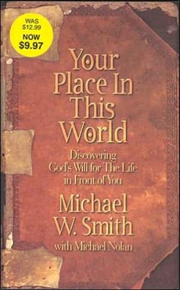 Your Place in This World: Discovering God's Will for The Life in Front of You Michael W. Smith and Michael Nolan