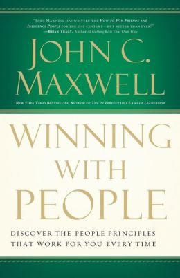 Winning with People: Discover the People Principles that Work for You Every Time John C. Maxwell
