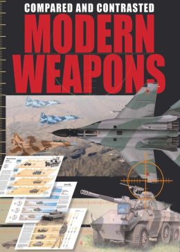 Modern Weapons Compared and Contrasted: Tanks Aircraft Small Arms Ships Artillery Amber Books