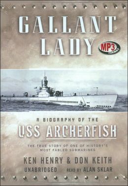 Gallant Lady: A Biography of the USS Archerfish Ken Henry and Don Keith