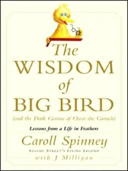 The Wisdom of Big Bird (and the Dark Genius of Oscar teh Grouch): Lessons from a Life in Feathers
