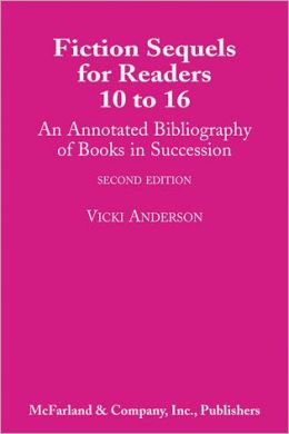 Fiction Sequels for Readers 10 to 16: An Annotated Bibliography of Books in Succession