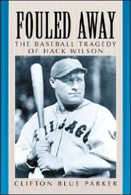 Fouled Away: The Baseball Tragedy of Hack Wilson Clifton Blue Parker