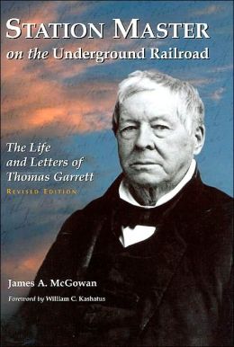 Station Master on the Underground Railroad: The Life and Letters of Thomas Garrett James A. McGowan and William C. Kashatus