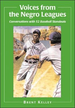Voices from the Negro Leagues: Conversations with 52 Baseball Standouts of the Period 1924-1960 Brent P. Kelley
