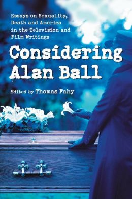 Considering Alan Ball: Essays on Sexuality, Death and America in the Television and Film Writings