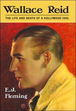 Wallace Reid: The Life and Death of a Hollywood Idol